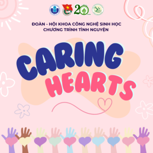 [ĐOÀN – HỘI KHOA CÔNG NGHỆ SINH HỌC] CHƯƠNG TRÌNH TÌNH NGUYỆN “CARING HEARTS”